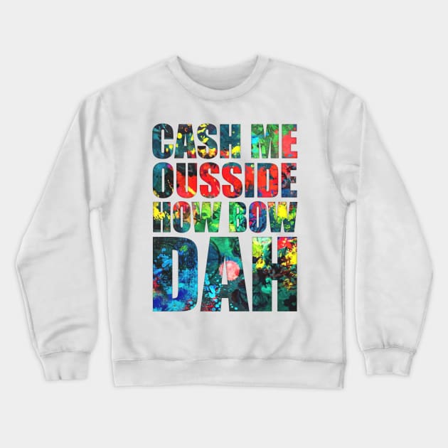 Cash Me Ousside How Bow Dah Crewneck Sweatshirt by Widmore